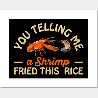 You Telling Me A Shrimp Fried This Rice Posters and Art